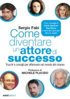 Come diventare un attore di successo. Trucchi e consigli per affermarsi nel mondo del cinema di Sergio Fabi edito da Inteli