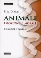 Animali. Emozioni e morale. Delimitare il confine di B.A. Dixon edito da Ariele