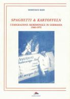 Spaghetti & Kartoffeln. L'emigrazione meridionale in Germania 1960-1975 di Domenico Raio edito da Albatros (Scafati)
