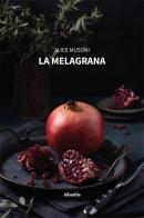 La melagrana di Alice Musoni edito da Gruppo Albatros Il Filo