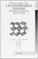 L' inafferrabile visione. Pittura e scrittura in Paul Klee di Paolo Cappelletti edito da Jaca Book