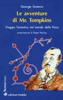 Le avventure di mr. Tompkins. Viaggio «Scientificamente fantastico» nel mondo della fisica di George Gamow edito da edizioni Dedalo