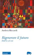 Rigenerare il futuro di Andrea Riccardi edito da Morcelliana