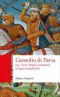 L'assedio di Pavia. 774. Carlo Magno conquista il regno longobardo di Stefano Gasparri edito da Carocci
