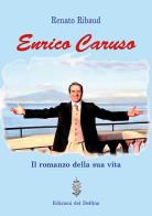 Enrico Caruso. Il romanzo della sua vita di Renato Ribaud edito da Edizioni del Delfino