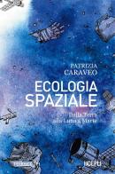 Ecologia spaziale. Dalla Terra alla Luna a Marte di Patrizia Caraveo edito da Hoepli