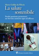 La salute sostenibile. Perché possiamo permetterci un Servizio sanitario equo ed efficace di Marco Geddes da Filicaia edito da Il Pensiero Scientifico