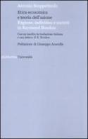 Etica economica e teoria dell'azione. Ragione, individuo e società in Raymond Boudon di Antonio Scoppettuolo edito da Rubbettino