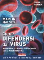 Come difendersi dai virus. Rafforzare il sistema immunitario con la macrobiotica di Martin Halsey edito da Terra Nuova Edizioni