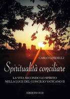 Spiritualità conciliare. La vita secondo lo Spirito nella luce del Concilio Vaticano II di Carlo Ghidelli edito da OCD