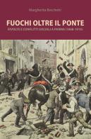 Fuochi oltre il ponte. Rivolte e conflitti sociali a Parma (1868-1915) di Margherita Becchetti edito da Monte Università Parma