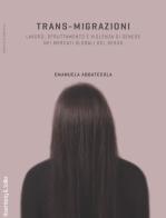 Trans-migrazioni. Lavoro, sfruttamento e violenza di genere nei mercati globali del sesso di Emanuela Abbatecola edito da Rosenberg & Sellier