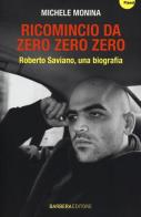 Ricomincio da Zero zero zero. Roberto Saviano, una biografia di Michele Monina edito da Barbera