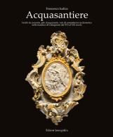Acquasantiere. Lavabi da sacrestia, pile d'acquasanta, vasi di committenza ecclesiastica nella maiolica di Caltagirone dal XVI al XXI secolo. Ediz. illustrata di Francesco Iudica edito da Lussografica
