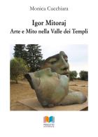 Igor Mitoraj. Arte e mito nella Valle dei Templi di Monica Cucchiara edito da Progetto Accademia