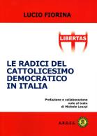 Le radici del cattolicesimo democratico in Italia di Lucio Fiorina edito da Ardes