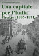 Una capitale per l'Italia. Firenze 1865-1871 edito da Opificio Toscano di Economia, Politica e Storia