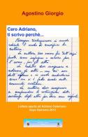 Caro Adriano, ti scrivo perché... di Agostino Giorgio edito da ilmiolibro self publishing