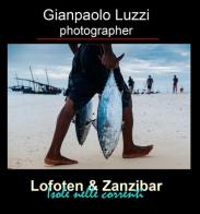 Lofoten & Zanzibar. Isole nelle correnti. Ediz. illustrata di Gianpaolo Luzzi edito da Meloria Educational