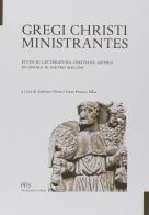 Gregi Christi ministrantes. Studi di letteratura cristiana antica in onore di Pietro Meloni edito da PFTS University Press