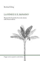 La fenice e il banano. Metamorfosi botaniche di un mito classico nella Svezia moderna di Bernhard Schirg edito da Il Leggio (Ceto)