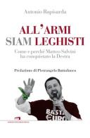 All'armi siam leghisti. Come e perché Matteo Salvini ha conquistato la Destra di Antonio Rapisarda edito da Wingsbert House