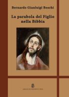 La Parabola del Figlio nella Bibbia. Ediz. integrale di Bernardo Gianluigi Boschi edito da Angelicum University Press