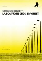 La solitudine degli spaghetti di Giacomo Rossetti edito da Area Navarra
