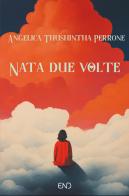 Nata due volte di Angelica Thushintha Perrone edito da END Edizioni