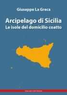 Arcipelago di Sicilia. Le isole del domicilio coatto di Giuseppe La Greca edito da Maurizio Vetri Editore