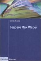 Leggere Max Weber di Stephen Kalberg edito da Il Mulino