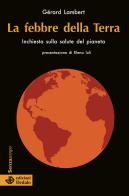 La febbre della terra. Inchiesta sulla salute del pianeta di Gérard Lambert edito da edizioni Dedalo