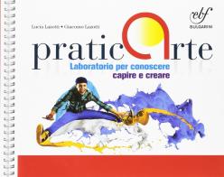 Praticarte. Laboratorio per conoscere, capire e creare. Per la Scuola media. Con e-book. Con espansione online di Lucia Lazotti, Giacomo Lazotti edito da Bulgarini