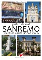 Guida turistica di Sanremo. Una storia iniziata 150.000 anni fa. Ediz. illustrata di Marco Macchi edito da Atene Edizioni