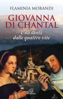 Giovanna Di Chantal. Una santa dalle quattro vite di Flaminia Morandi edito da Paoline Editoriale Libri
