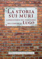 La storia sui muri. Lapidi esterne nel territorio del comune di Lugo edito da Editrice Il Nuovo Diario Messaggero