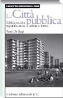 La città pubblica. Edilizia sociale e riqualificazione urbana a Torino di Paola Di Biagi edito da Allemandi