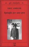 Epitaffio per una spia di Eric Ambler edito da Adelphi