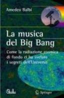 La musica del big bang. Come la radiazione cosmica di fondo ci ha svelato i segreti dell'universo di Amedeo Balbi edito da Springer Verlag
