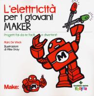 L' elettricita' per i giovani maker. Progetti fai-da-te facili e divertenti di Mark De Vinck edito da Tecniche Nuove