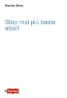 Stop mai più basta alcol! di Maurizio Salva edito da Lampi di Stampa