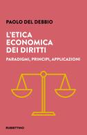 L' etica economica dei diritti. Paradigmi, principi, applicazioni di Paolo Del Debbio edito da Rubbettino