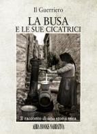 La busa e le sue cicatrici. Il racconto di una storia vera di Il Guerriero edito da Abrabooks