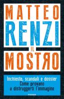 Il mostro. Inchieste, scandali e dossier. Come provano a distruggerti l'immagine di Matteo Renzi edito da Piemme