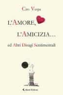 L'amore, l'amicizia... ed altri disagi sentimentali di Ciro Vespa edito da Aletti