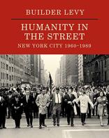 Humanity in the Streets. New York City 1960-1989. Ediz. illustrata di Builder Levy edito da Damiani