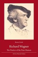 Richard Wagner. The poetics of the pure human di Renzo Cresti edito da LIM