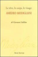 Le rêve, le corps, le visage. Amedeo Modigliani di Giovanni Infelíse edito da Book Editore