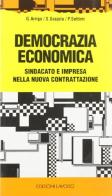 Democrazia economica. Sindacato e impresa nella nuova contrattazione di Gianni Arrigo, Silvano Scajola, Pino Settimi edito da Edizioni Lavoro