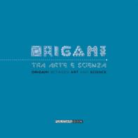Origami tra arte e scienza-Origami between art and science edito da Publistampa